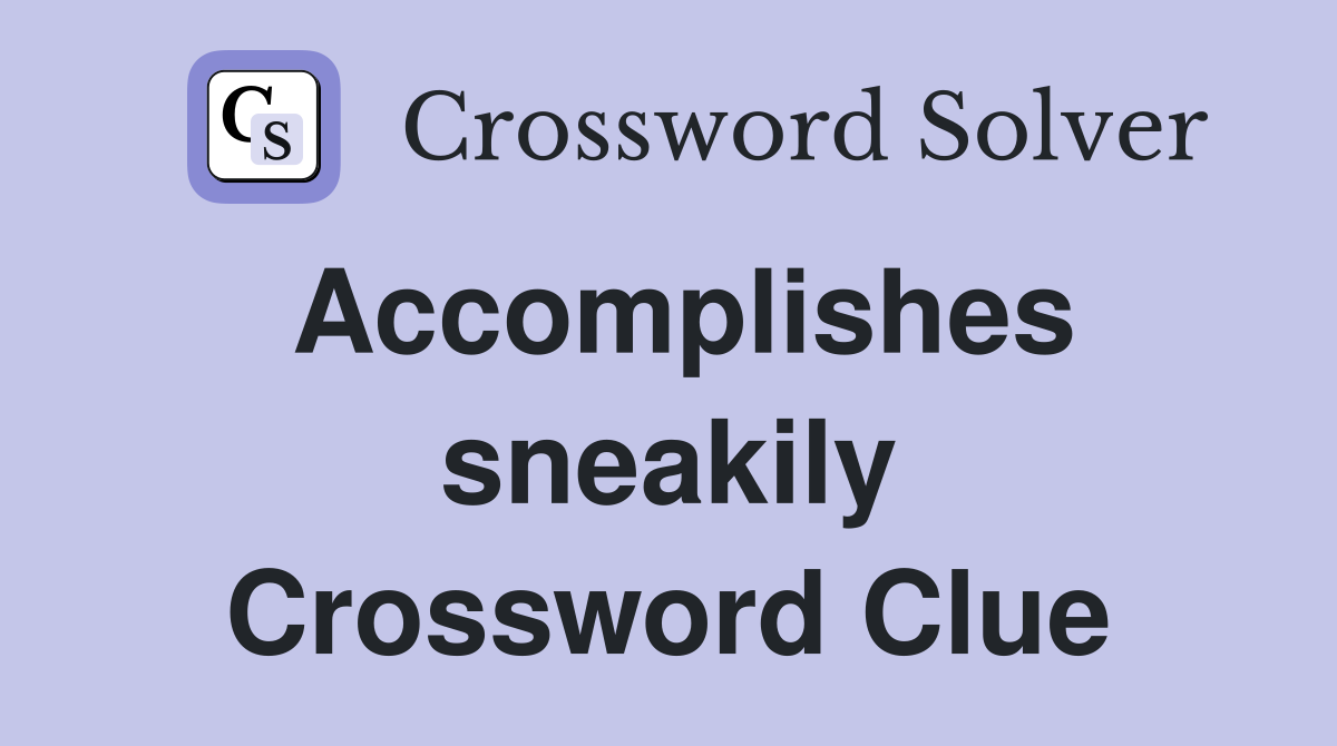 Accomplishes sneakily Crossword Clue
