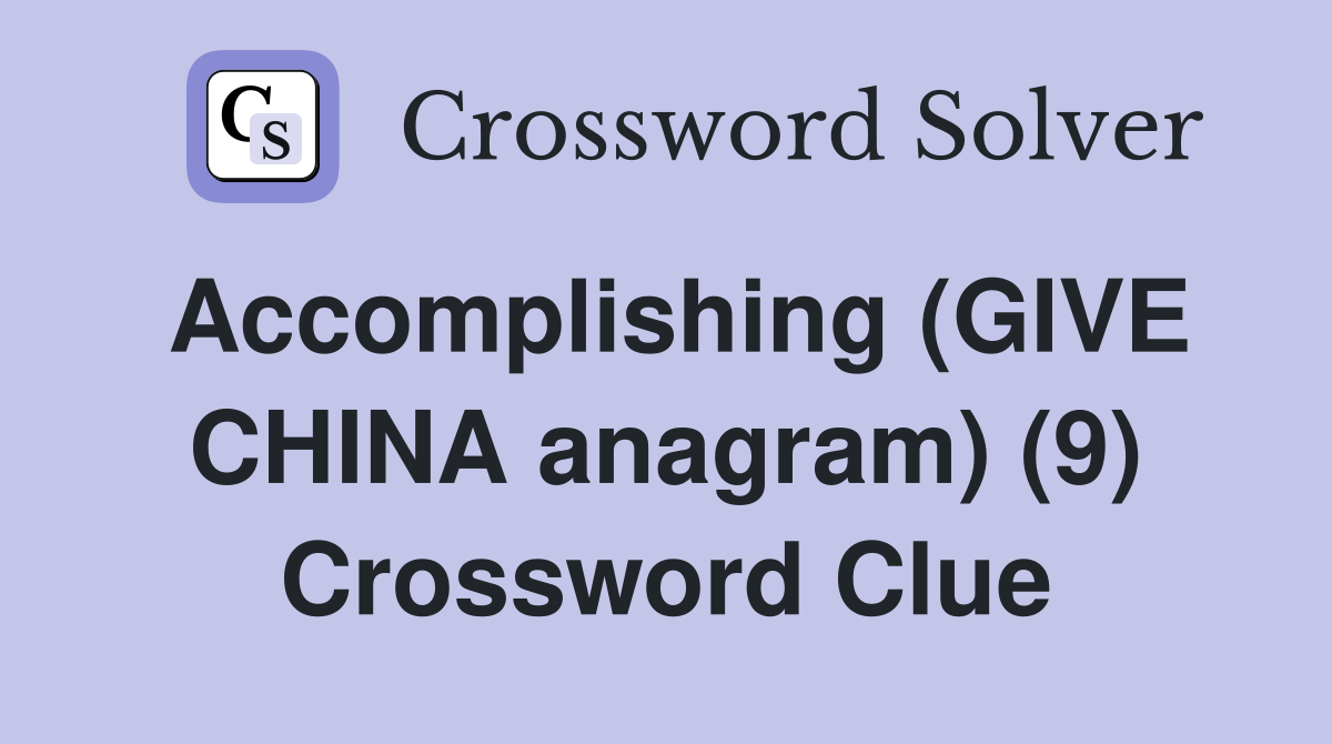 Accomplishing (GIVE CHINA anagram) (9) Crossword Clue