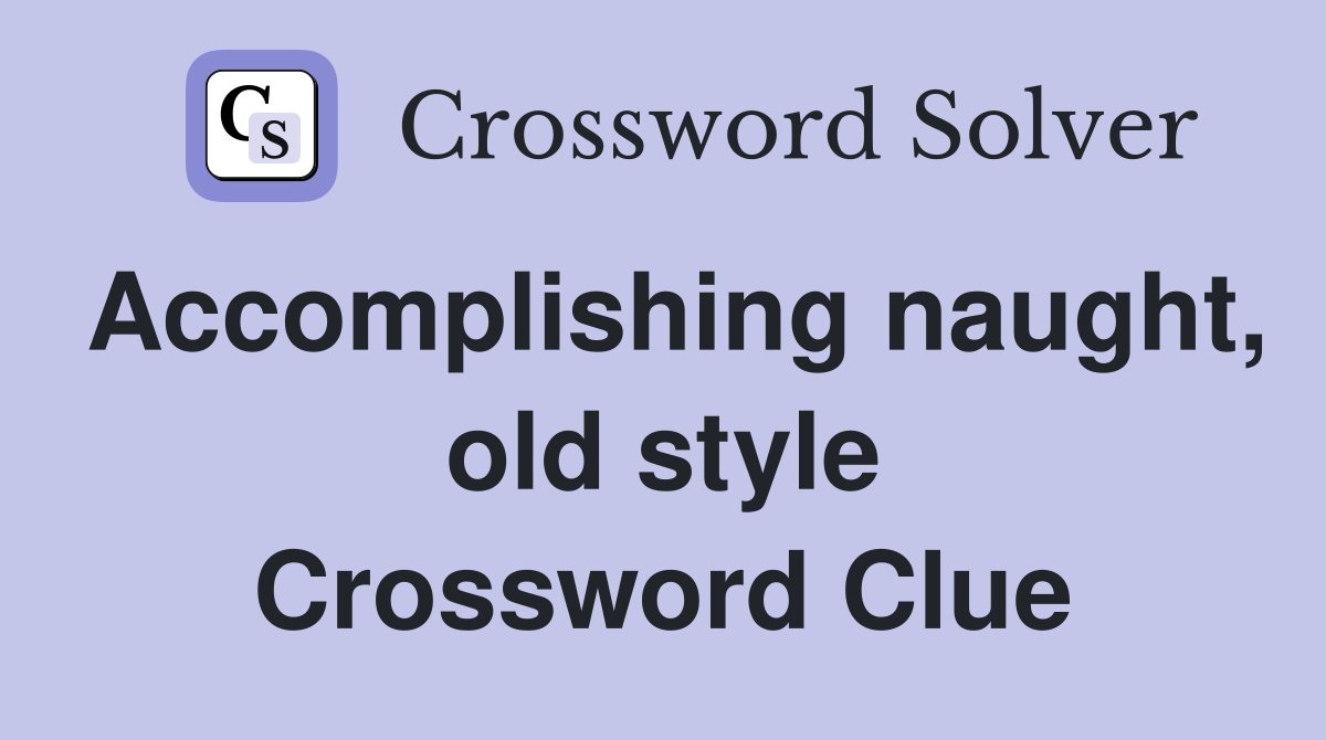 Accomplishing naught, old style Crossword Clue
