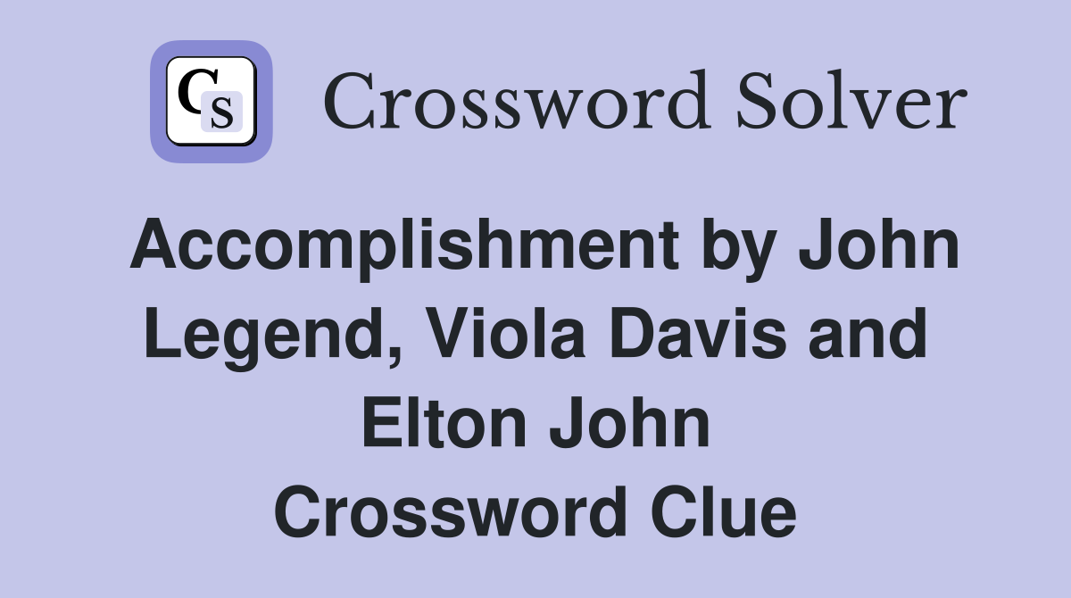 Accomplishment by John Legend, Viola Davis and Elton John Crossword Clue