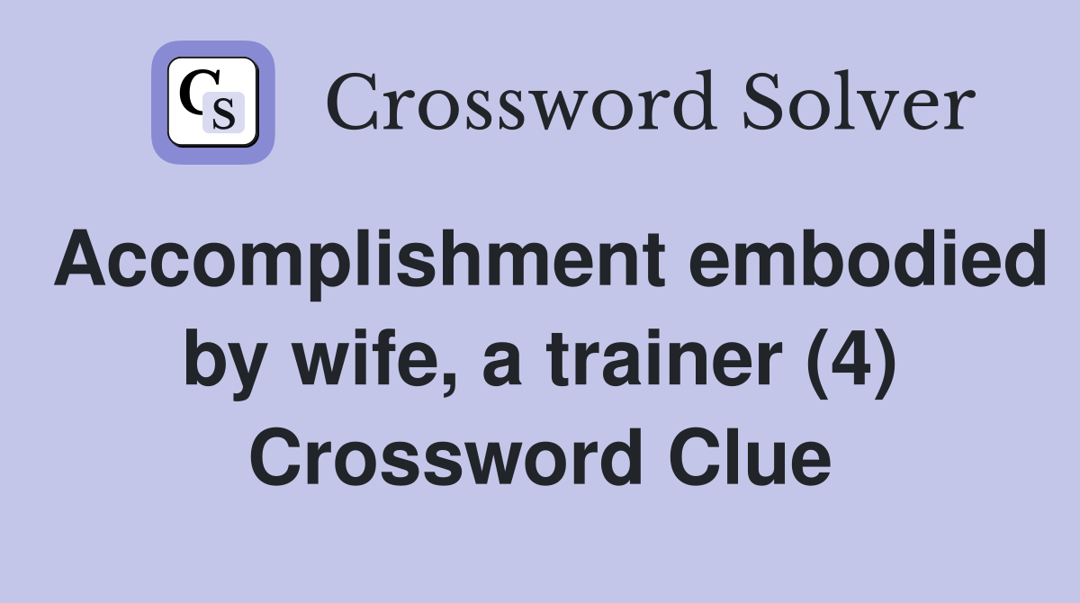 Accomplishment embodied by wife, a trainer (4) Crossword Clue