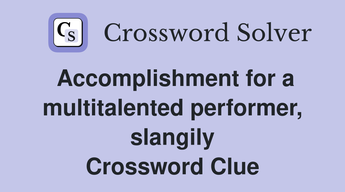 Accomplishment for a multitalented performer, slangily Crossword Clue