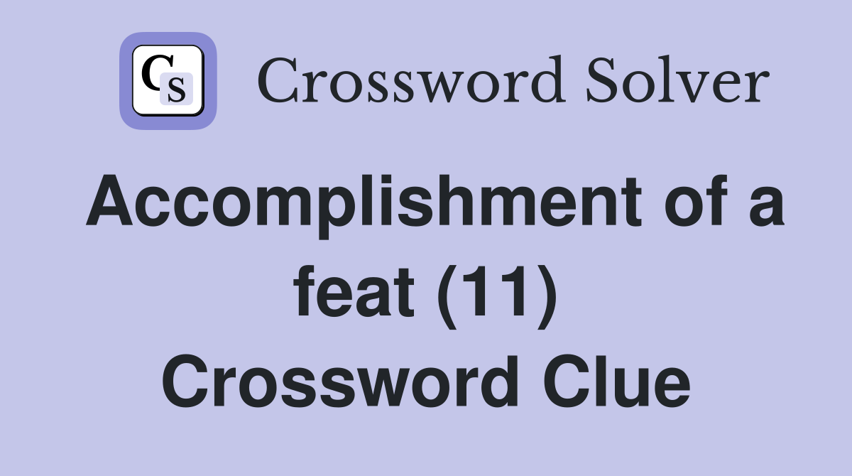 Accomplishment of a feat (11) Crossword Clue