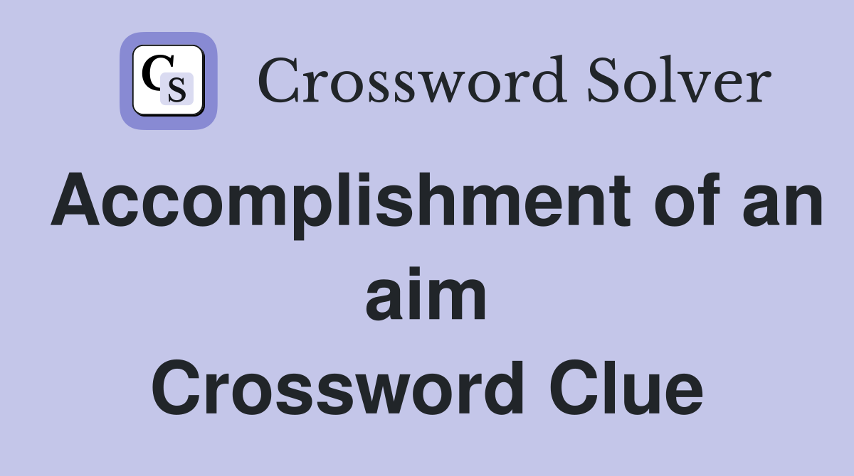 Accomplishment of an aim Crossword Clue
