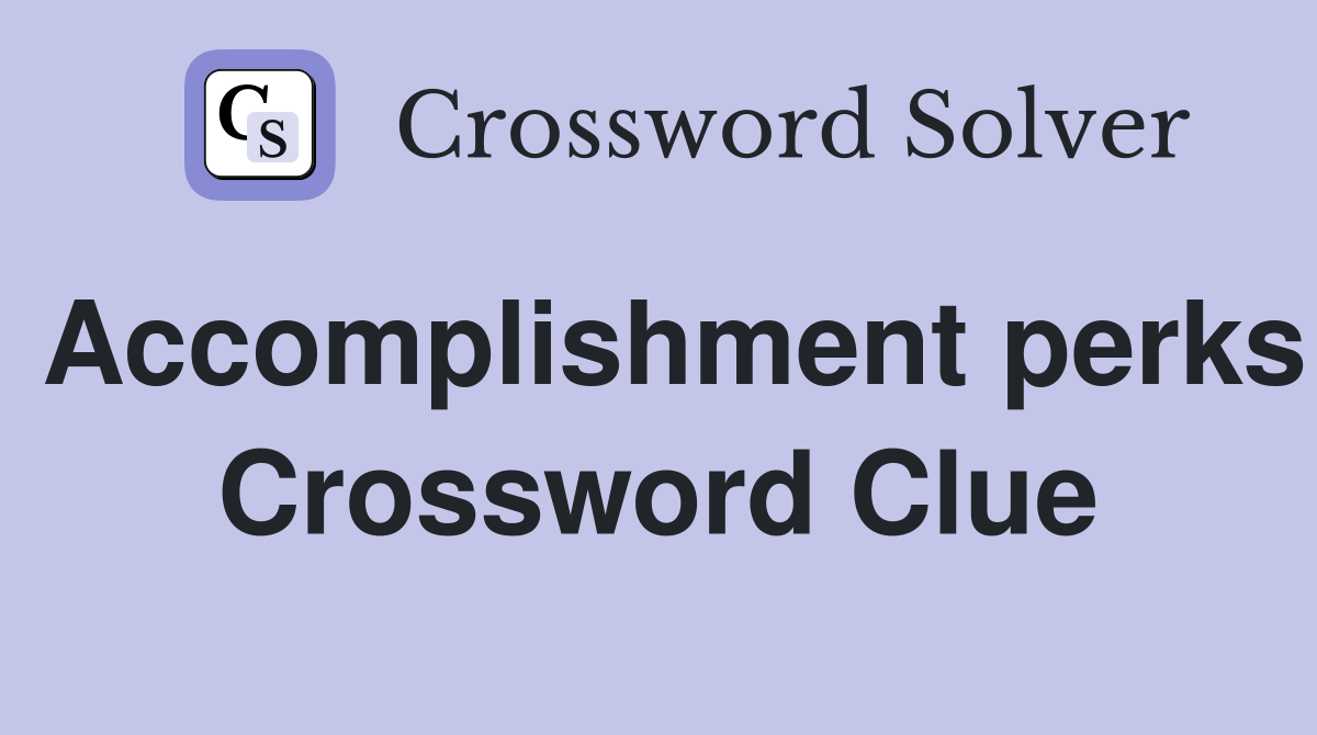 Accomplishment perks Crossword Clue