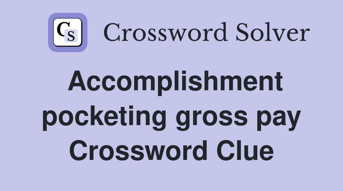 Accomplishment pocketing gross pay Crossword Clue