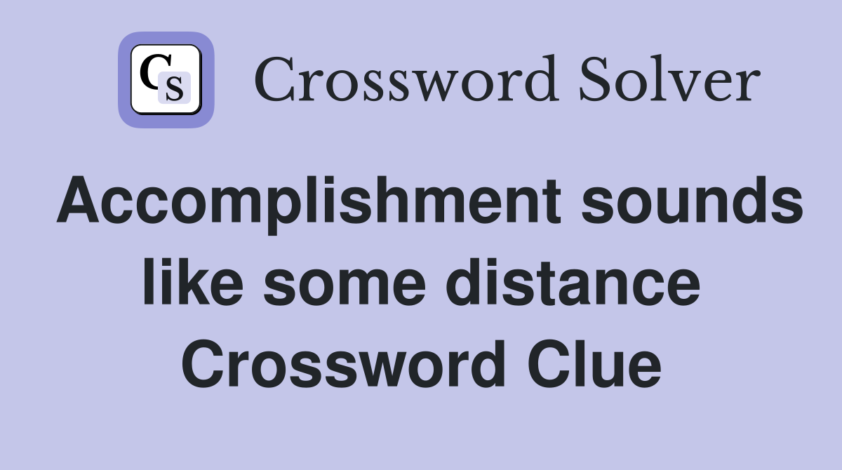 Accomplishment sounds like some distance Crossword Clue