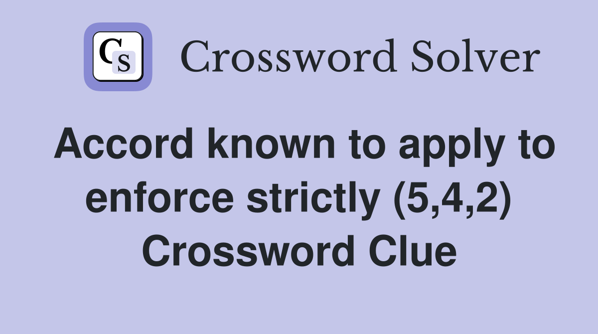 Accord known to apply to enforce strictly (5,4,2) Crossword Clue