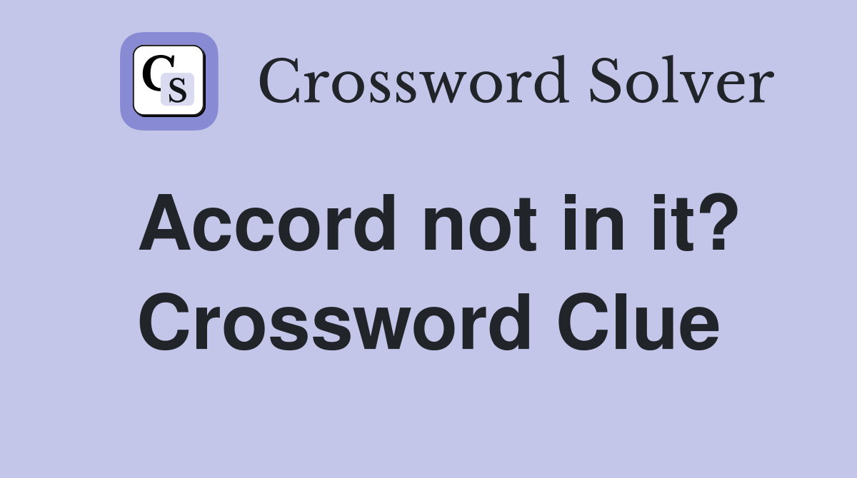 Accord not in it? Crossword Clue
