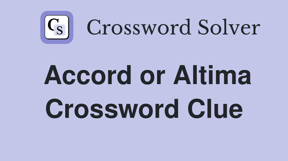 Accord or Altima Crossword Clue