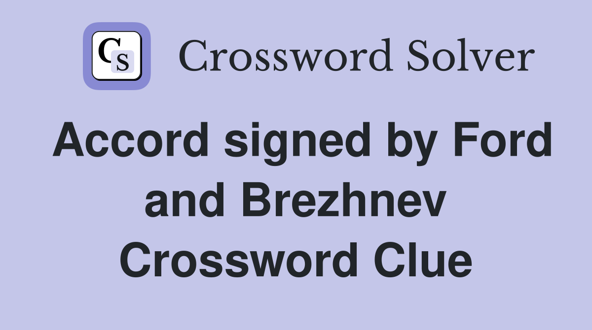 Accord signed by Ford and Brezhnev Crossword Clue