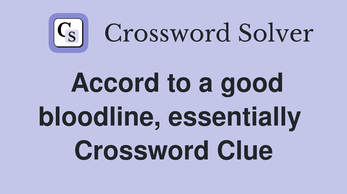 Accord to a good bloodline, essentially  Crossword Clue