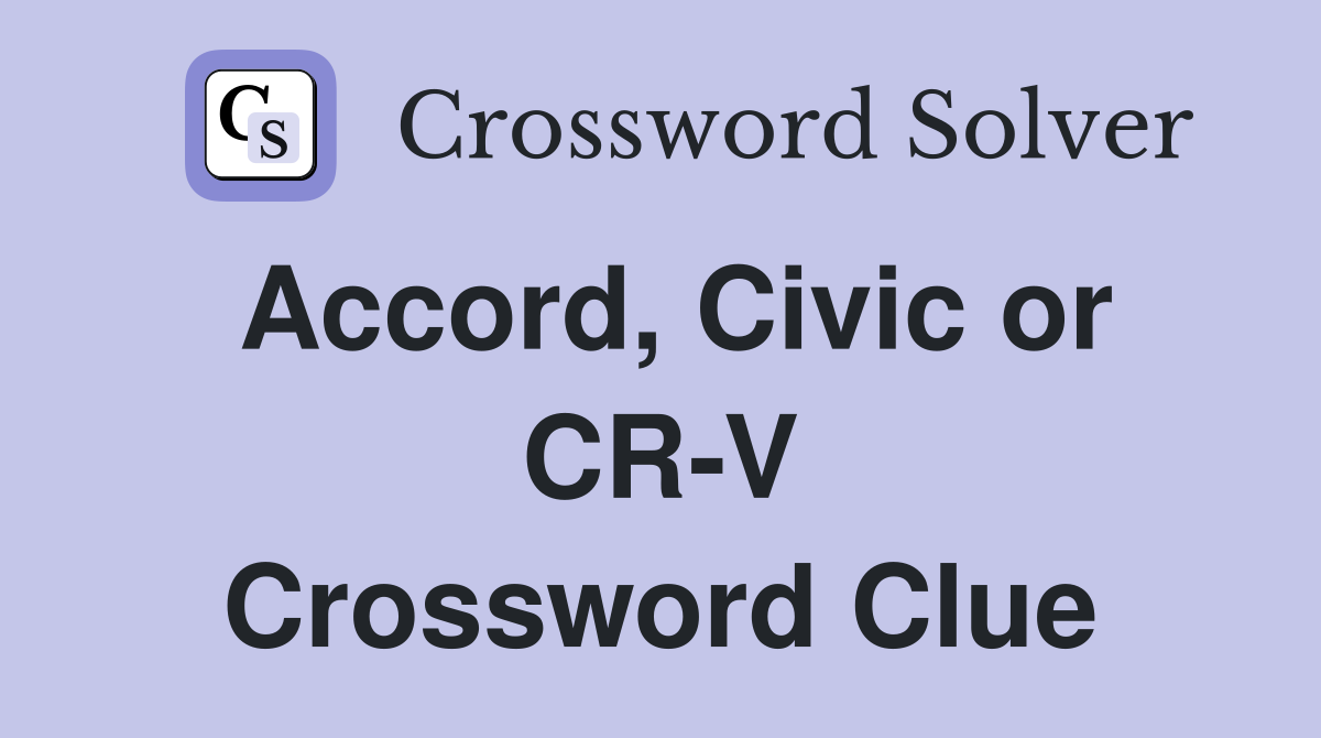 Accord, Civic or CR-V Crossword Clue