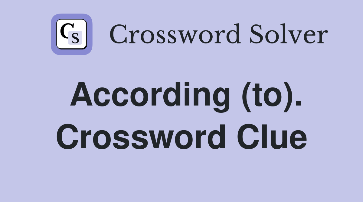 According (to). Crossword Clue