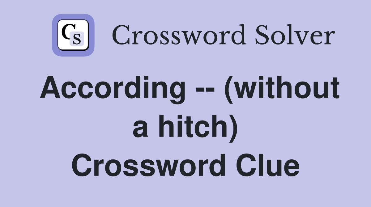 According -- (without a hitch) Crossword Clue