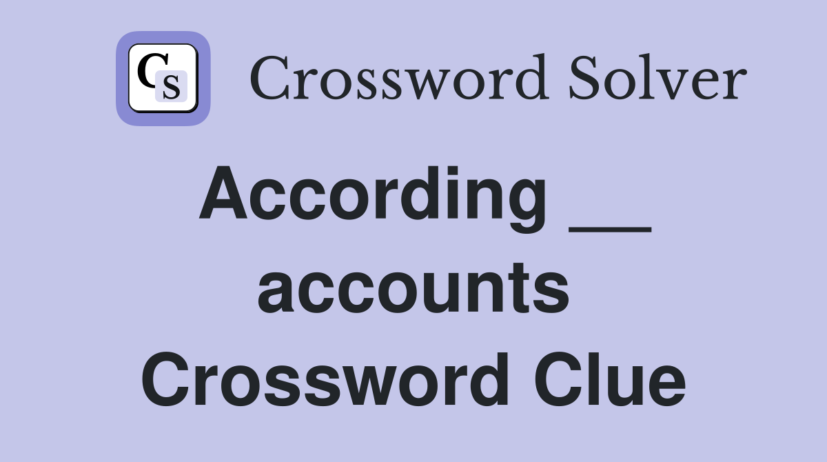 According __ accounts Crossword Clue