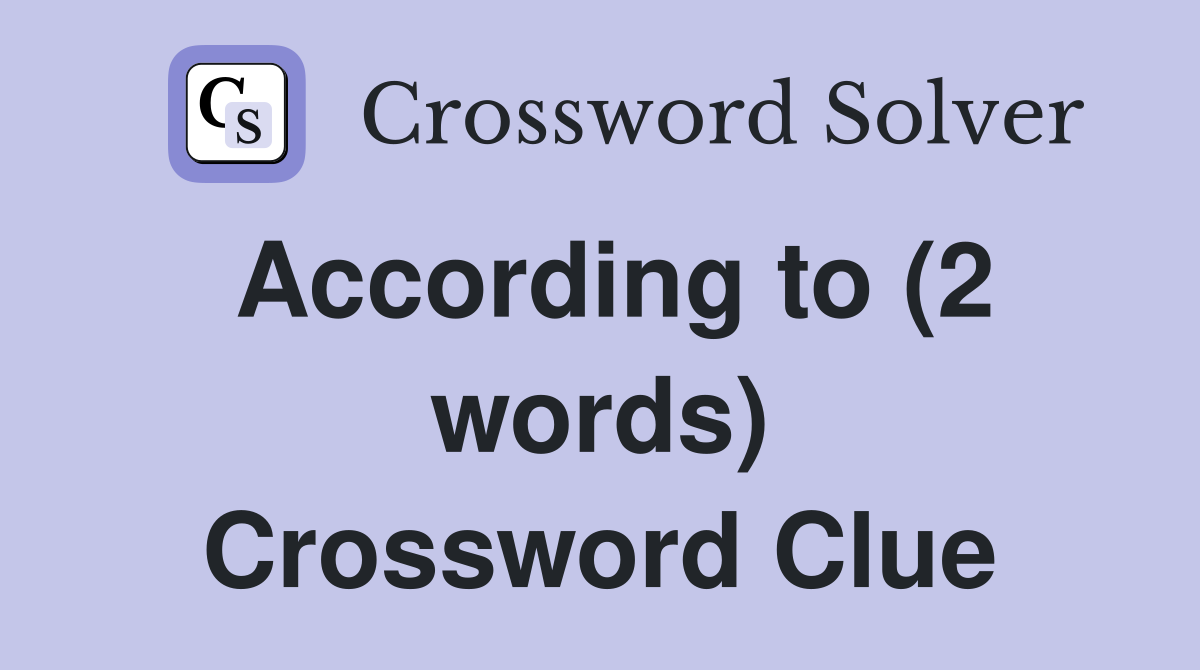 According to (2 words) Crossword Clue