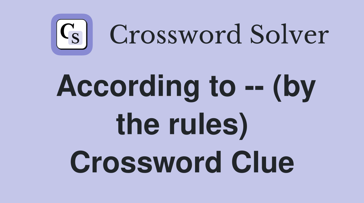 According to -- (by the rules) Crossword Clue