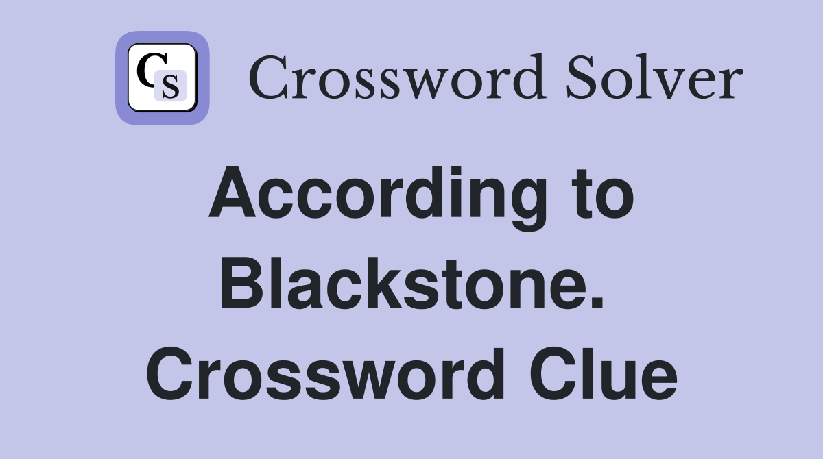 According to Blackstone. Crossword Clue