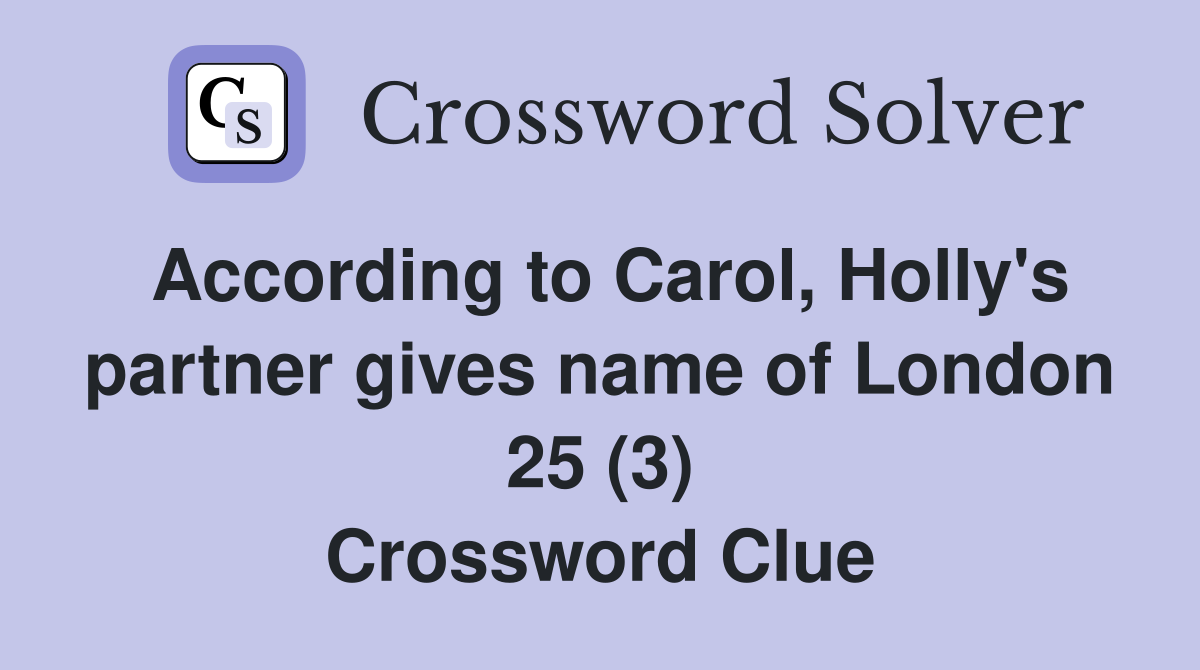 According to Carol, Holly's partner gives name of London 25 (3) Crossword Clue