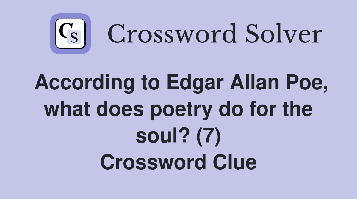 According to Edgar Allan Poe, what does poetry do for the soul? (7) Crossword Clue