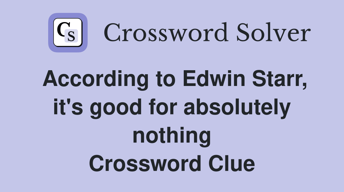 According to Edwin Starr, it's good for absolutely nothing Crossword Clue