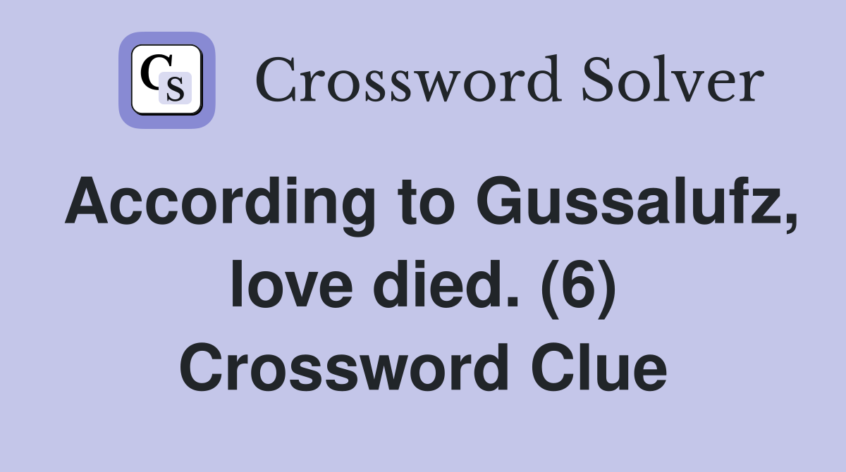 According to Gussalufz, love died. (6) Crossword Clue
