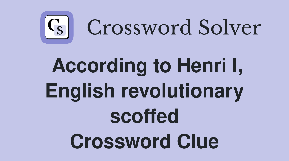According to Henri I, English revolutionary scoffed Crossword Clue