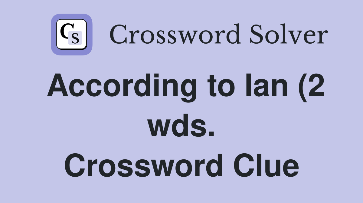 According to Ian (2 wds. Crossword Clue