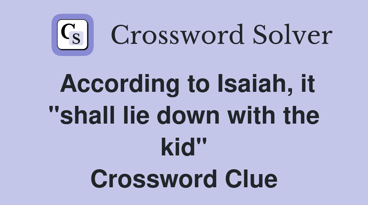 According to Isaiah, it "shall lie down with the kid" Crossword Clue