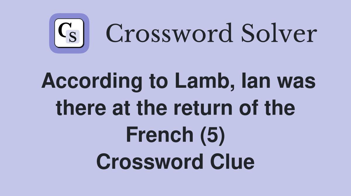 According to Lamb, Ian was there at the return of the French (5) Crossword Clue