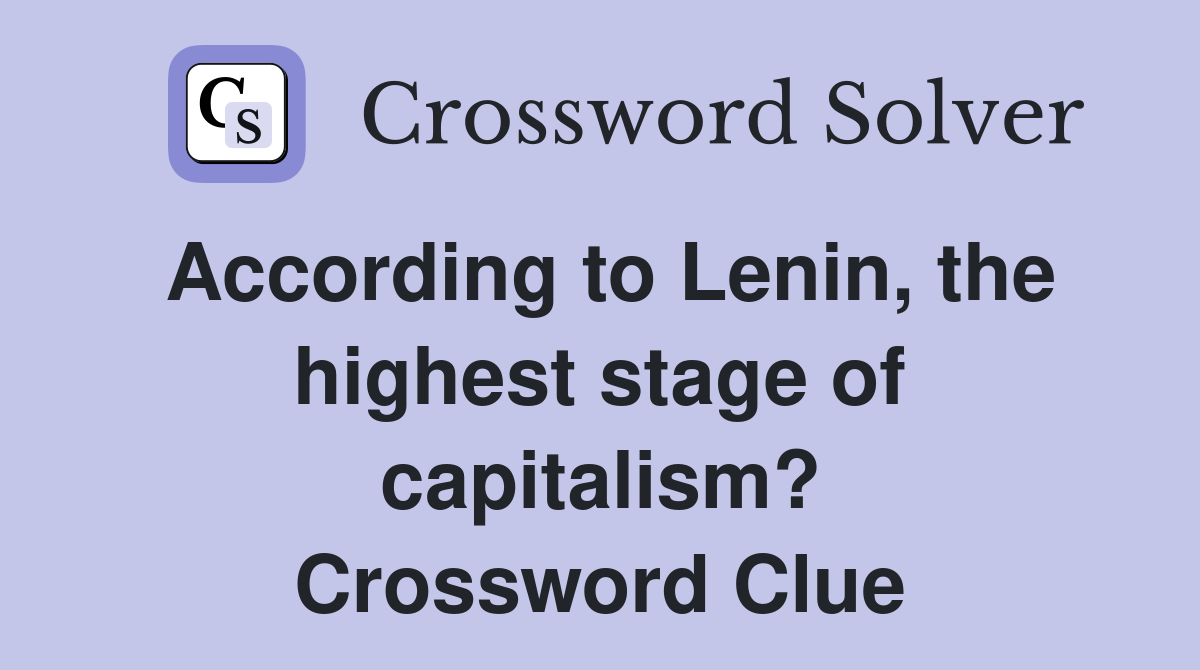 According to Lenin, the highest stage of capitalism? Crossword Clue