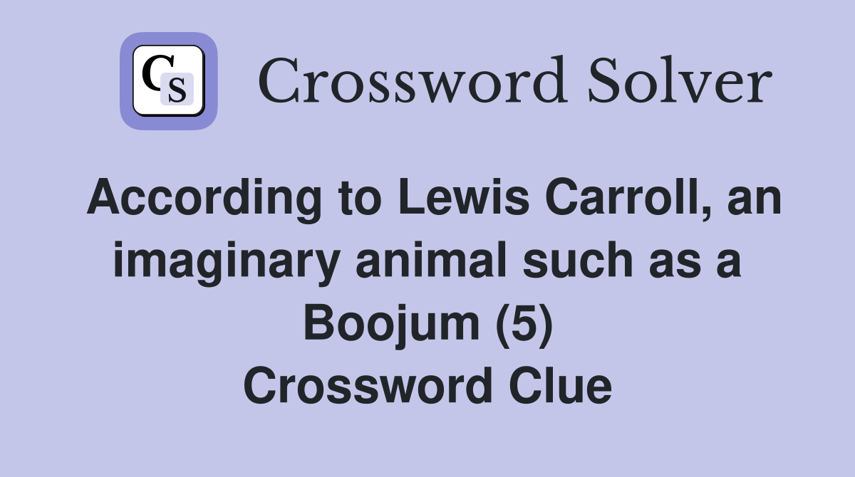 According to Lewis Carroll, an imaginary animal such as a Boojum (5) Crossword Clue