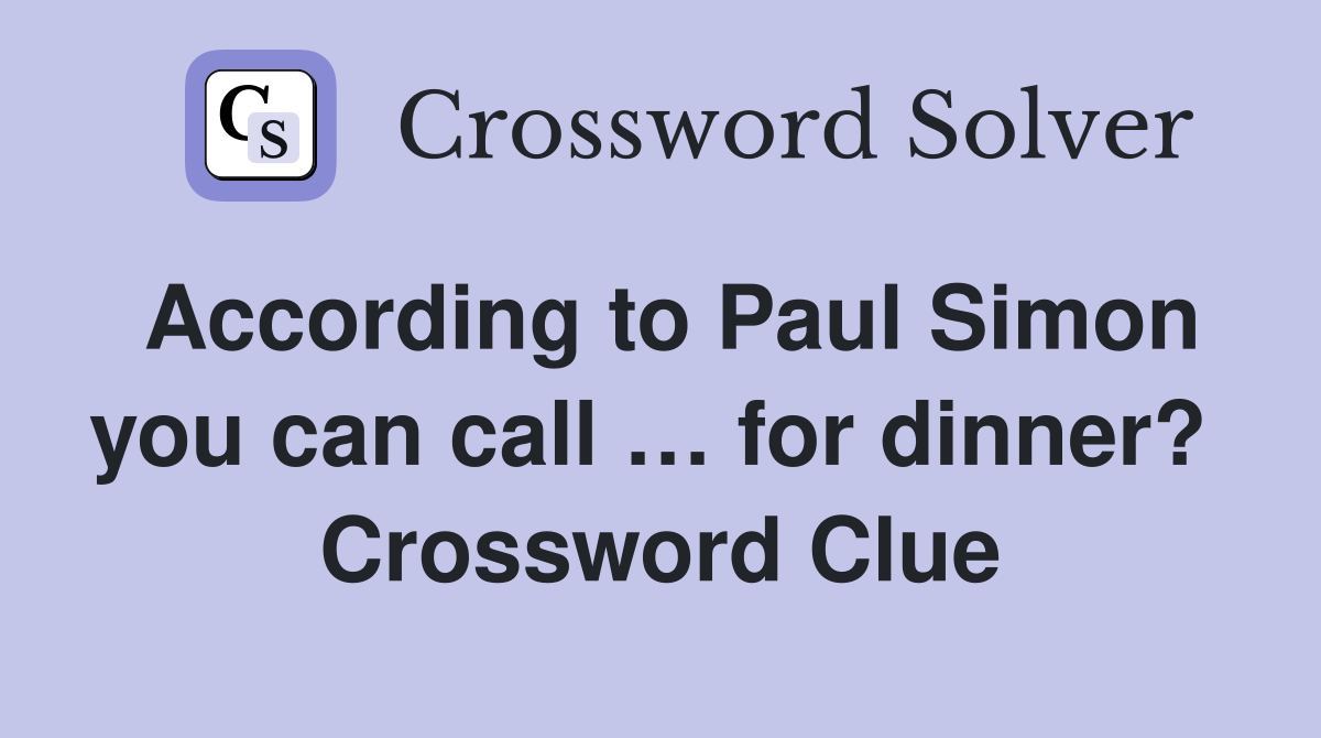 According to Paul Simon you can call … for dinner?  Crossword Clue