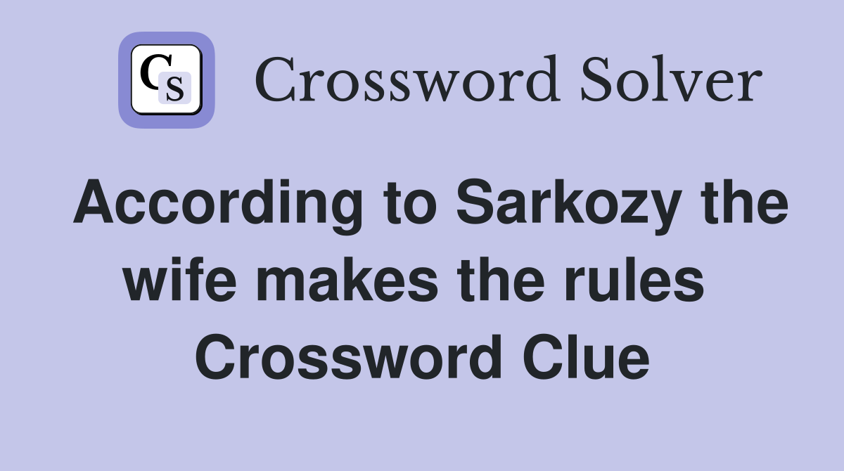 According to Sarkozy the wife makes the rules  Crossword Clue