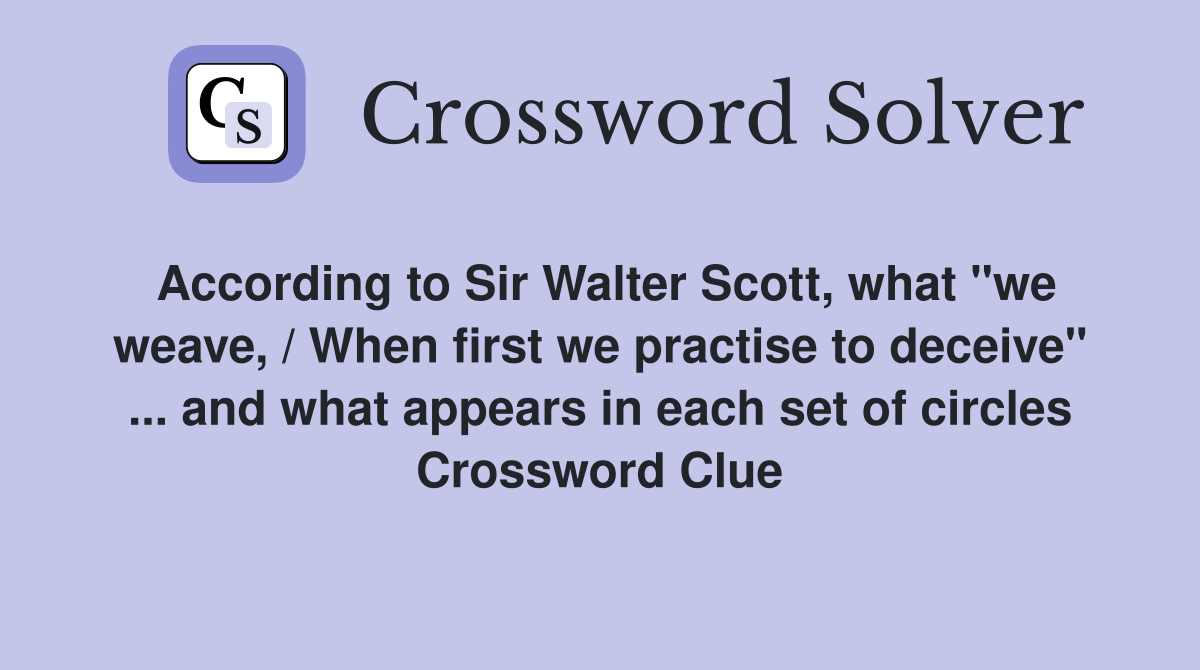 According to Sir Walter Scott, what "we weave, / When first we practise to deceive" ... and what appears in each set of circles Crossword Clue