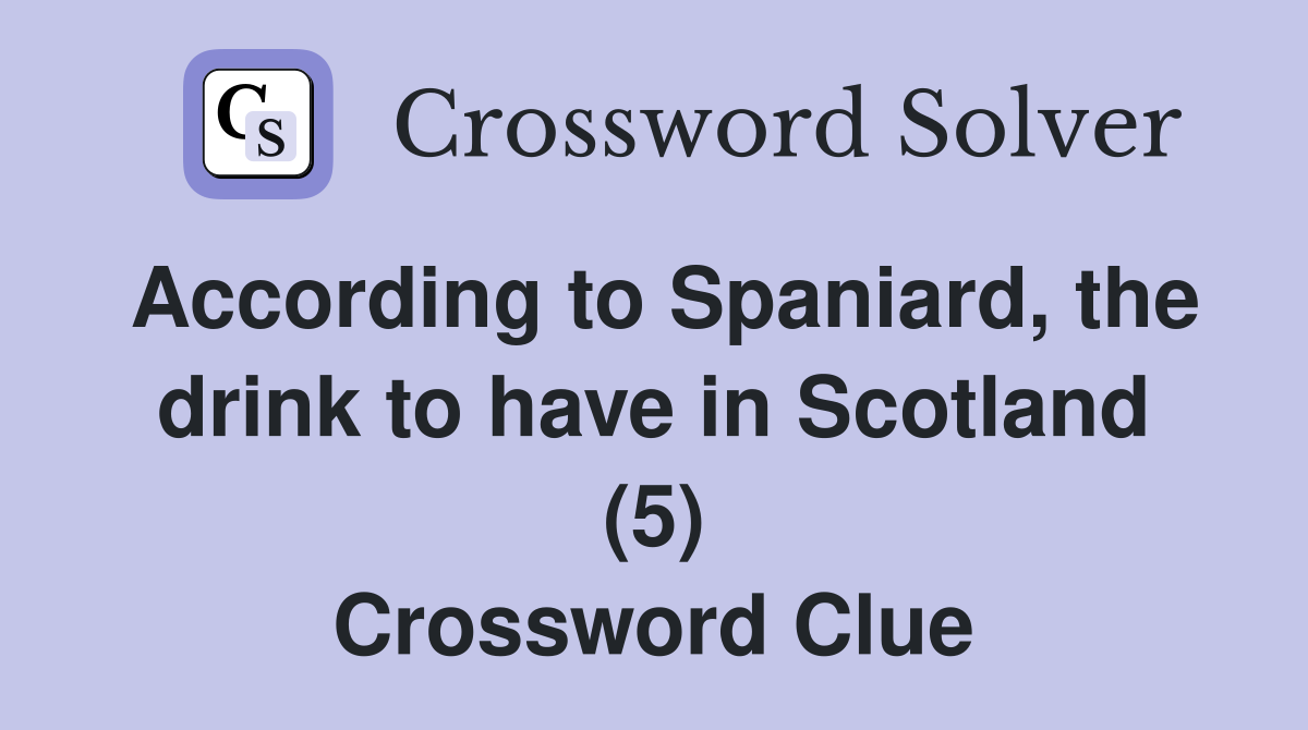According to Spaniard, the drink to have in Scotland (5) Crossword Clue