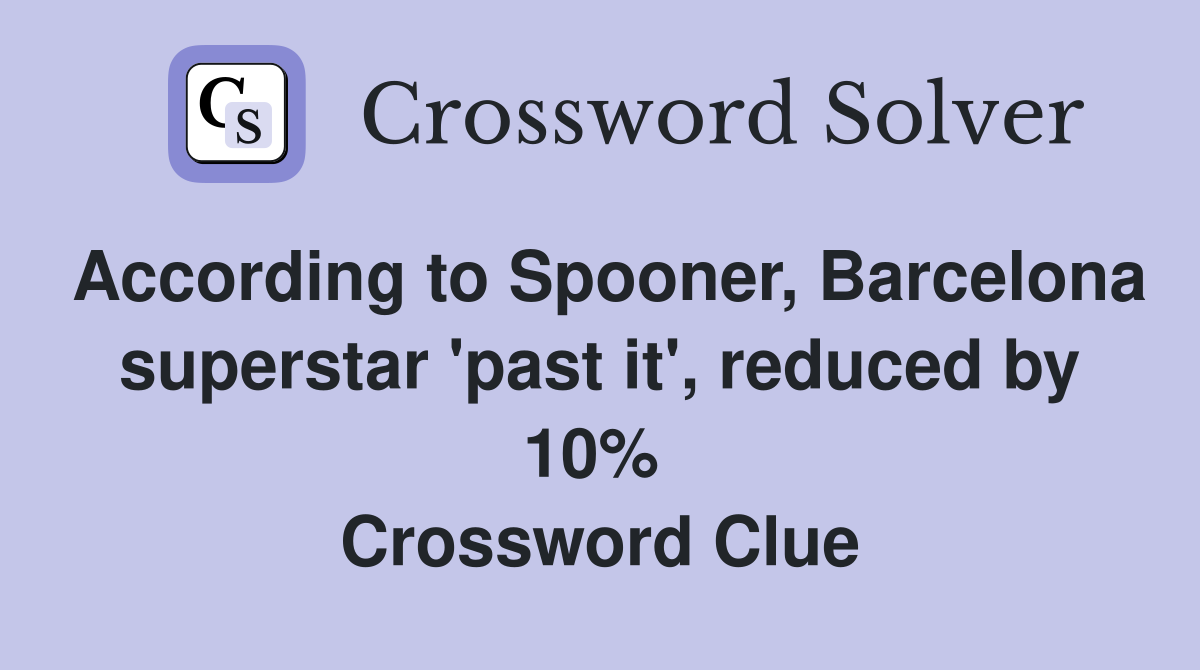 According to Spooner, Barcelona superstar 'past it', reduced by 10%  Crossword Clue