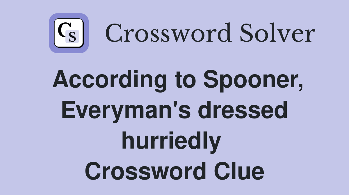 According to Spooner, Everyman's dressed hurriedly  Crossword Clue