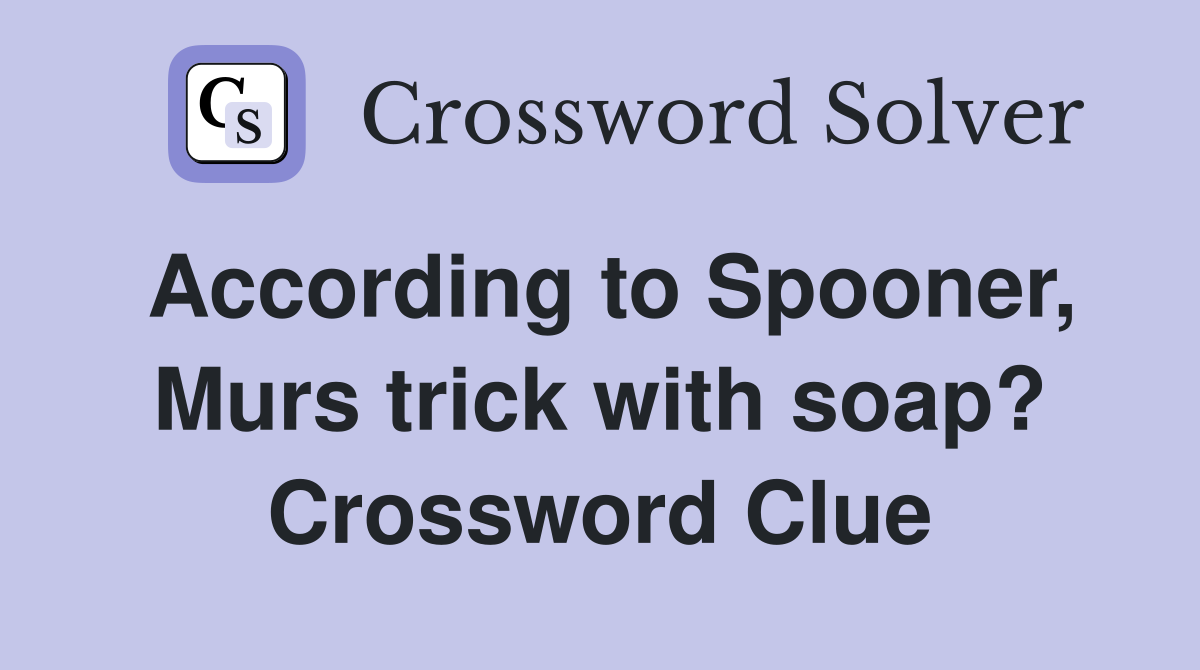 According to Spooner, Murs trick with soap? Crossword Clue
