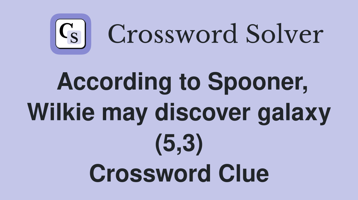 According to Spooner, Wilkie may discover galaxy (5,3) Crossword Clue