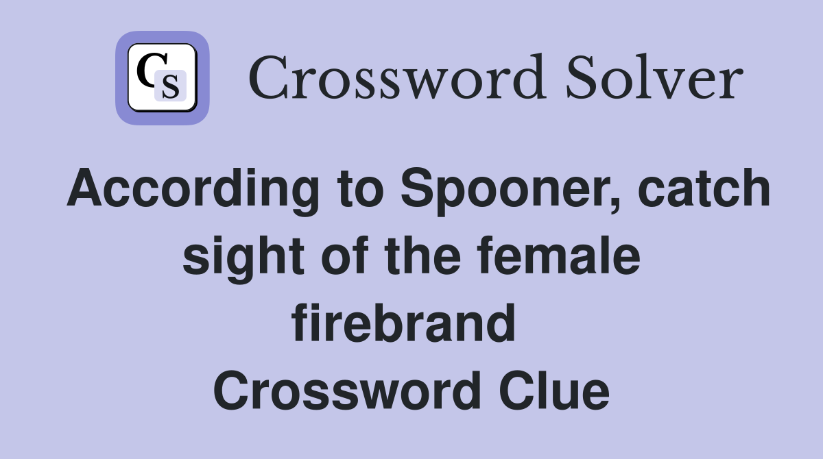 According to Spooner, catch sight of the female firebrand  Crossword Clue