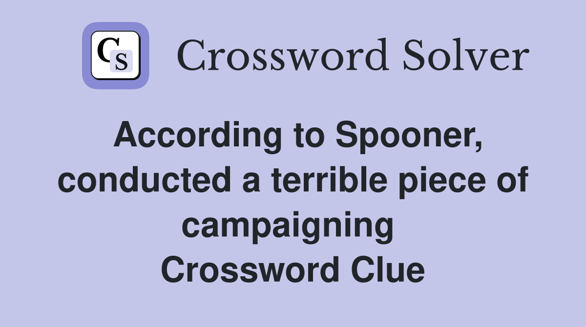 According to Spooner, conducted a terrible piece of campaigning  Crossword Clue