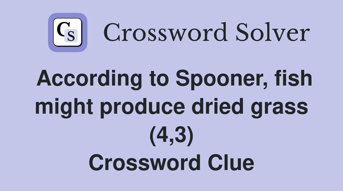 According to Spooner, fish might produce dried grass (4,3) Crossword Clue