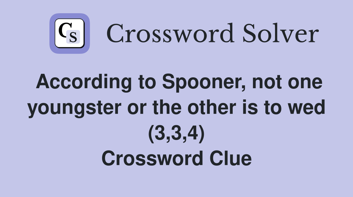 According to Spooner, not one youngster or the other is to wed (3,3,4) Crossword Clue
