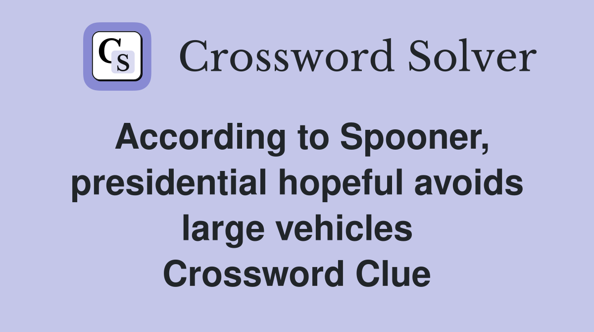 According to Spooner, presidential hopeful avoids large vehicles Crossword Clue