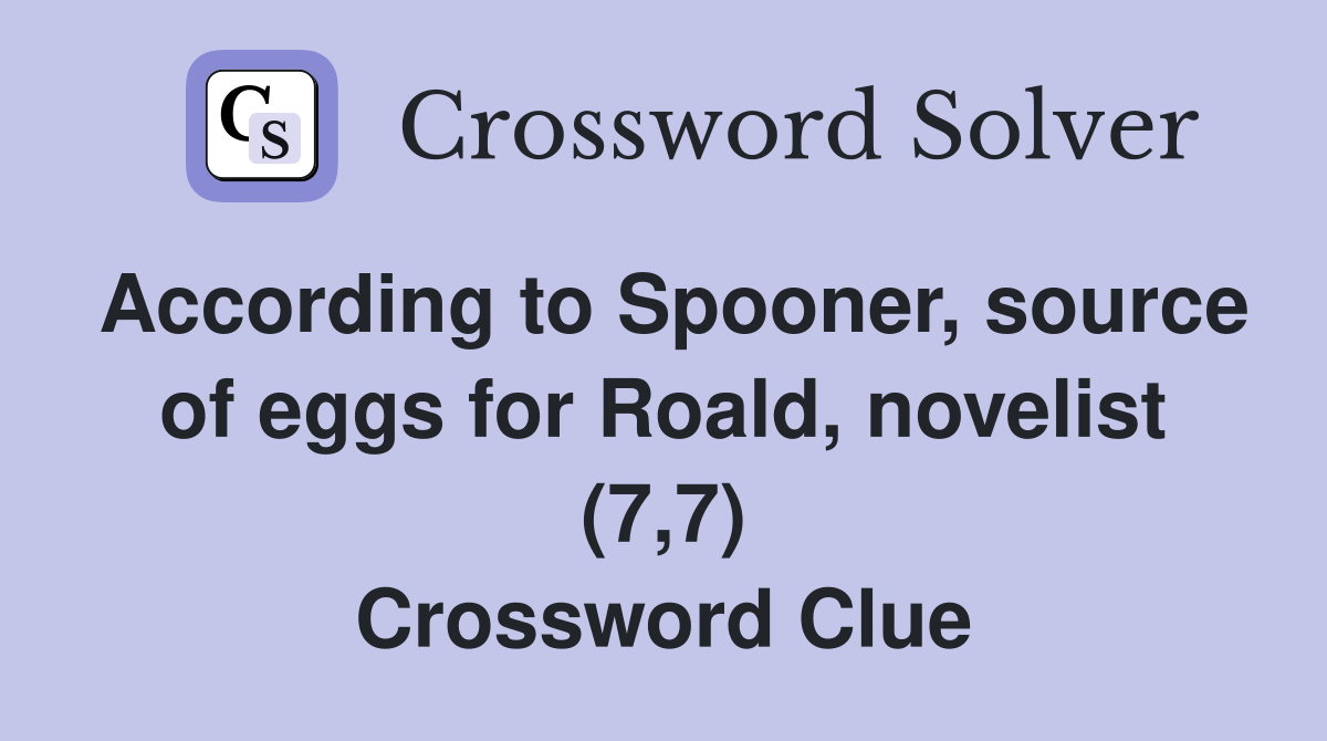 According to Spooner, source of eggs for Roald, novelist (7,7) Crossword Clue