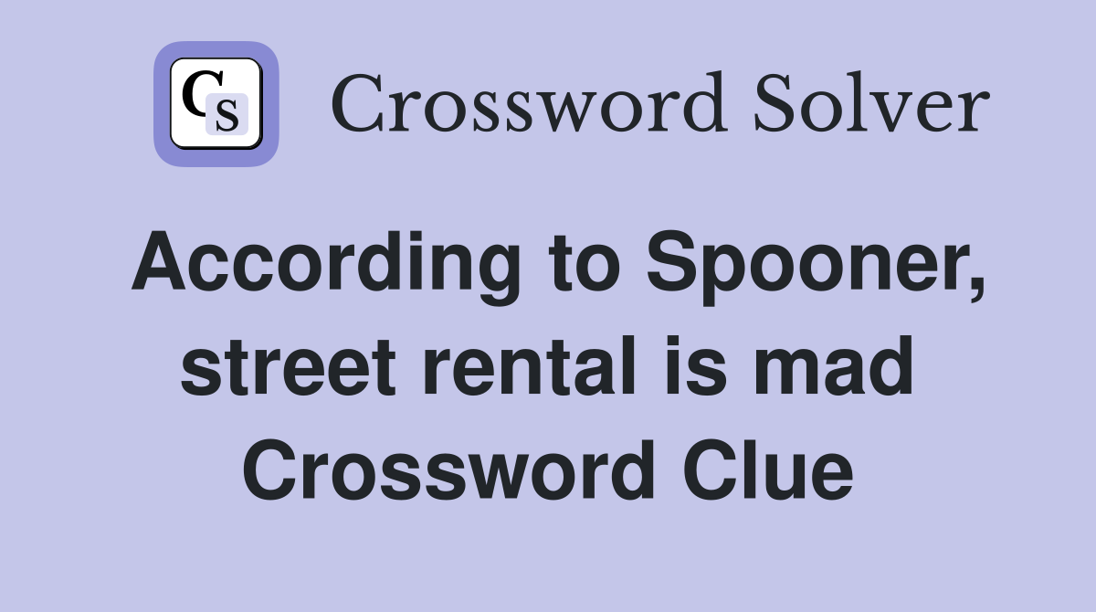 According to Spooner, street rental is mad Crossword Clue