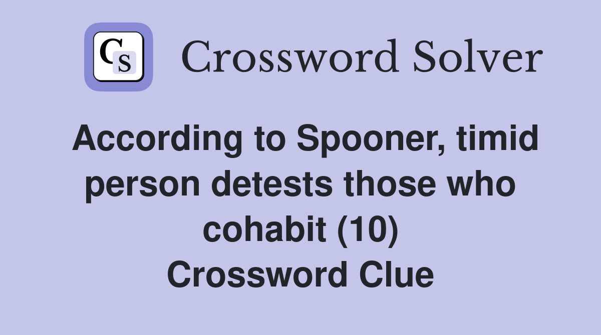 According to Spooner, timid person detests those who cohabit (10) Crossword Clue