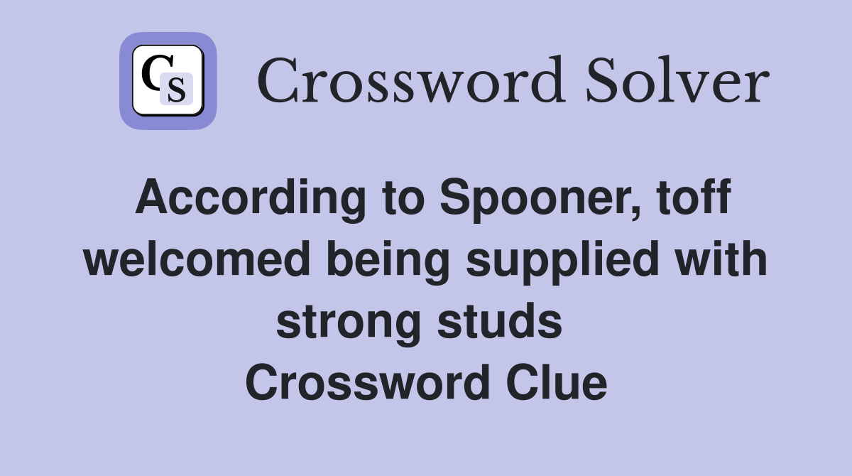 According to Spooner, toff welcomed being supplied with strong studs  Crossword Clue